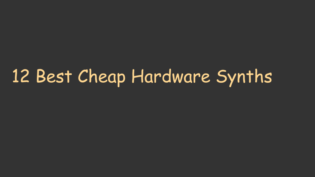 12 Best Cheap Hardware Synths