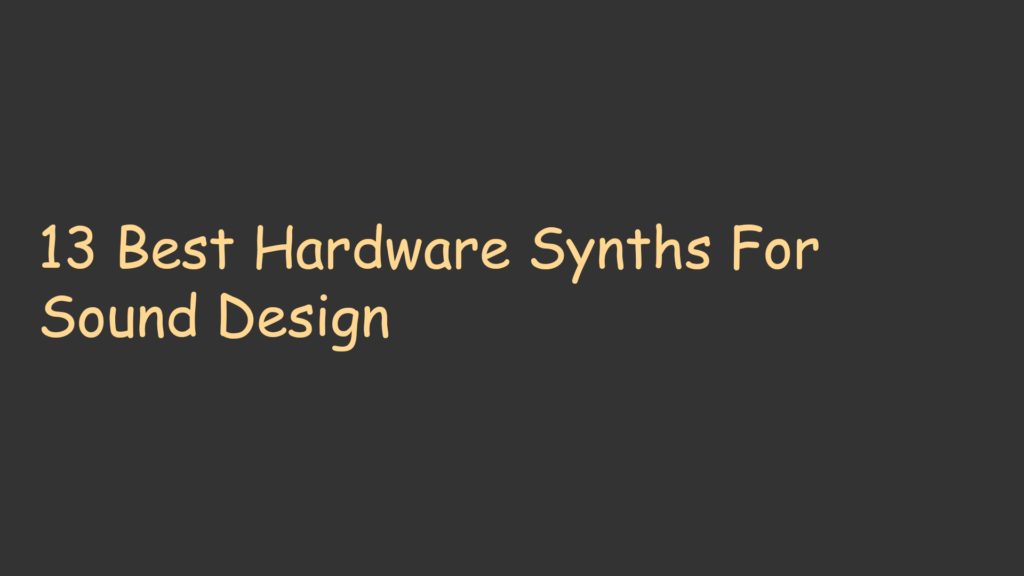 13 Best Hardware Synths For Sound Design