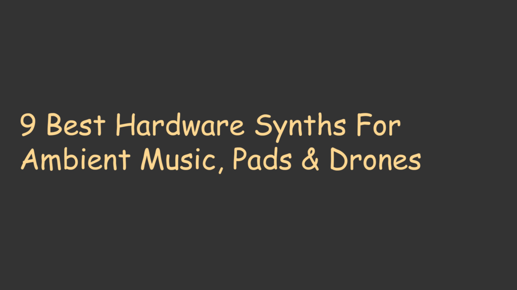 9 Best Hardware Synths For Ambient Music, Pads & Drones