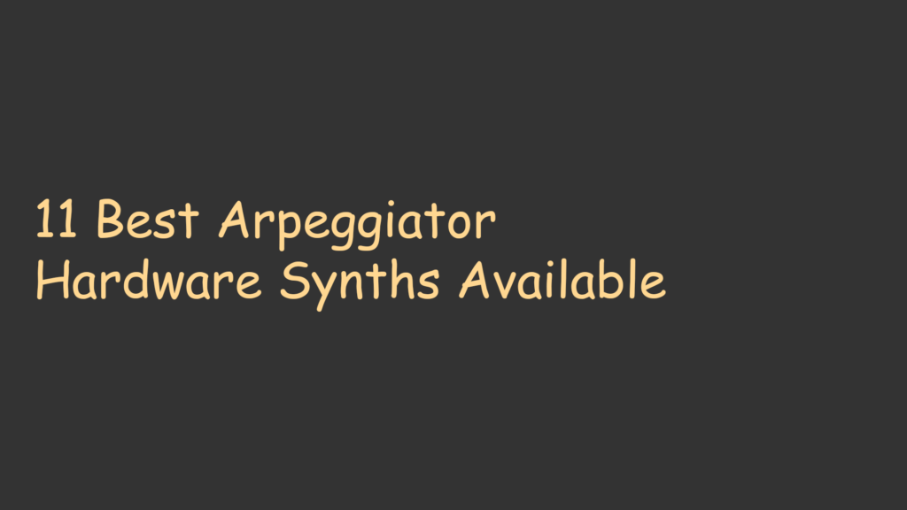 11 Best Arpeggiator Hardware Synths Available