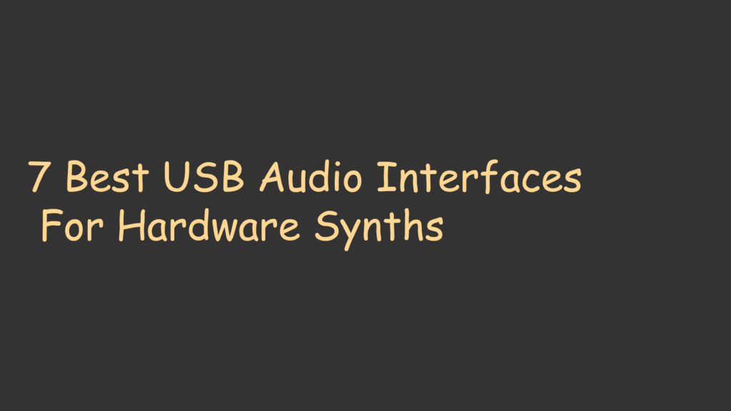 7 Best USB Audio Interfaces For Hardware Synths