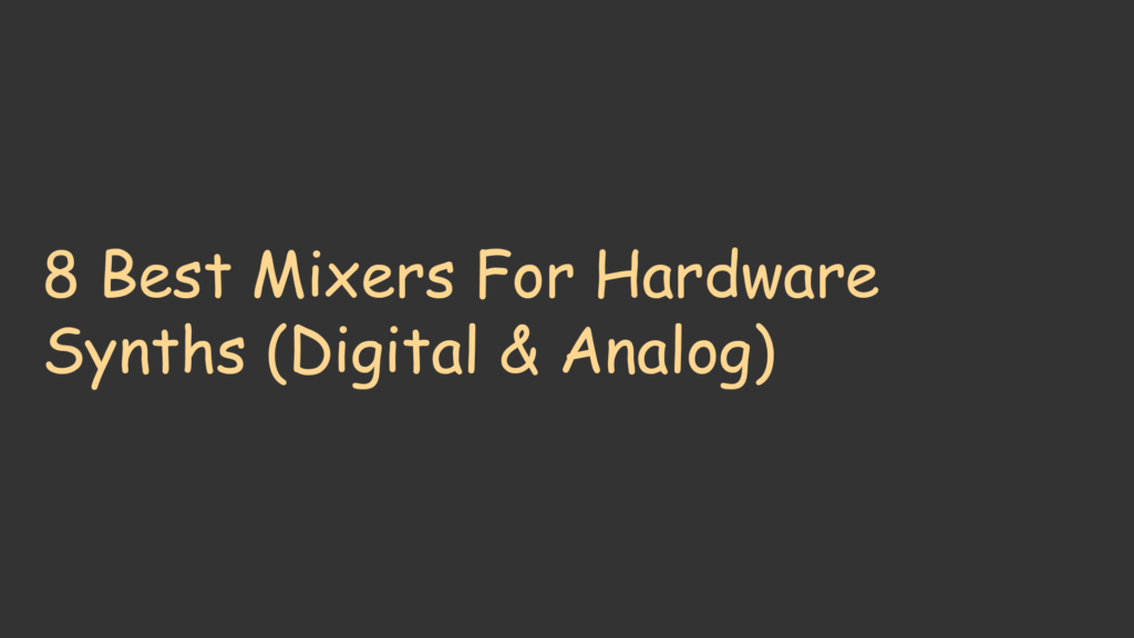 8 Best Mixers For Hardware Synths (Digital & Analog)