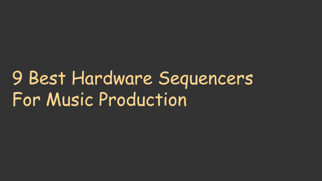 9 Best Hardware Sequencers For Music Production