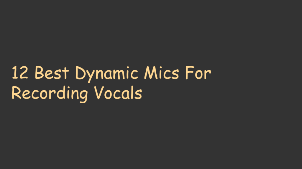 12 Best Dynamic Mics For Recording Vocals